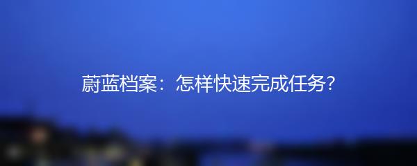 蔚蓝档案：怎样快速完成任务？