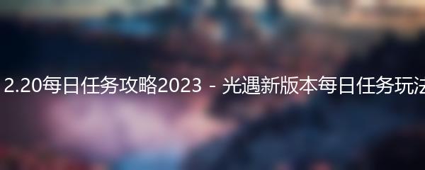 光遇12.20每日任务攻略2023 - 光遇新版本每日任务玩法解析