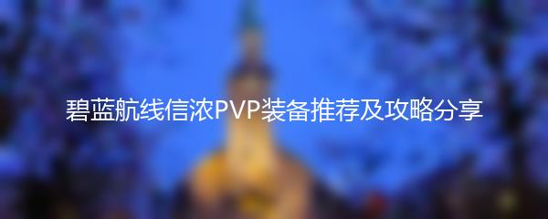 碧蓝航线信浓PVP装备推荐及攻略分享