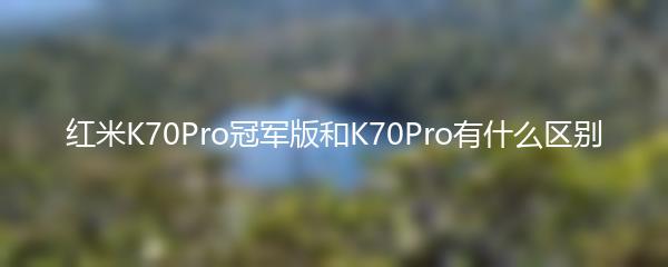 红米K70Pro冠军版和K70Pro有什么区别