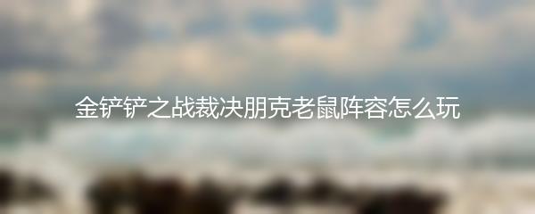 金铲铲之战裁决朋克老鼠阵容怎么玩