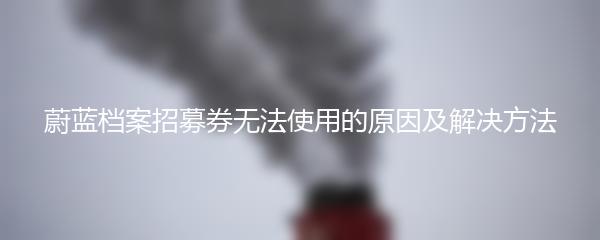 蔚蓝档案招募券无法使用的原因及解决方法