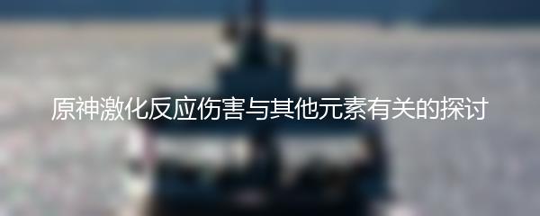 原神激化反应伤害与其他元素有关的探讨