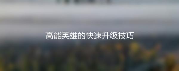 高能英雄的快速升级技巧