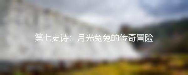 第七史诗：月光兔兔的传奇冒险