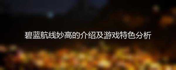 碧蓝航线妙高的介绍及游戏特色分析