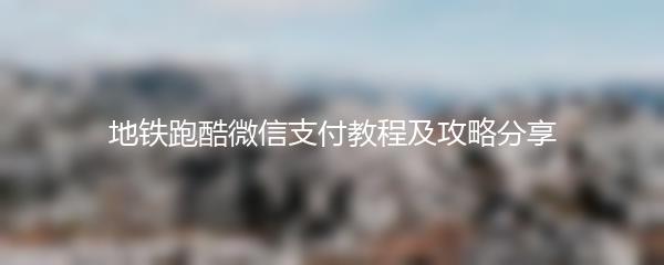 地铁跑酷微信支付教程及攻略分享
