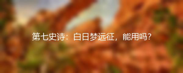 第七史诗：白日梦远征，能用吗？