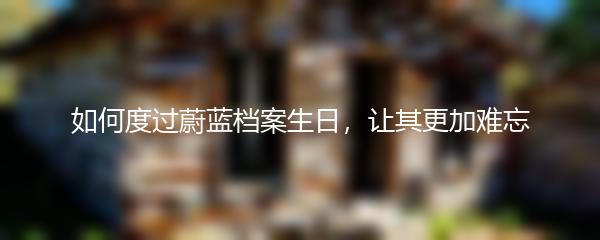 如何度过蔚蓝档案生日，让其更加难忘
