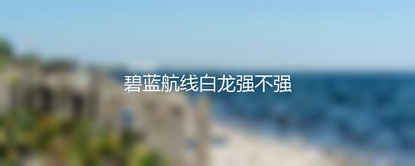 碧蓝航线白龙强不强