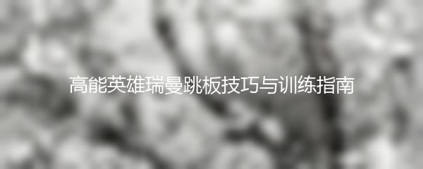 高能英雄瑞曼跳板技巧与训练指南