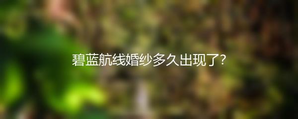 碧蓝航线婚纱多久出现了？