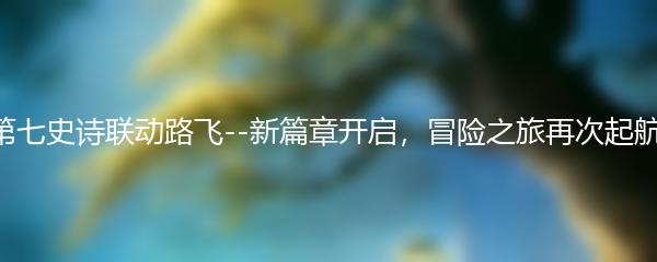 第七史诗联动路飞--新篇章开启，冒险之旅再次起航!