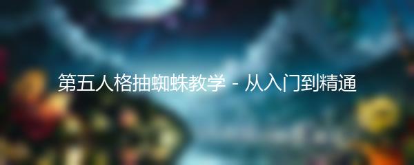 第五人格抽蜘蛛教学 - 从入门到精通