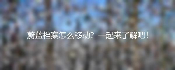 蔚蓝档案怎么移动？一起来了解吧！