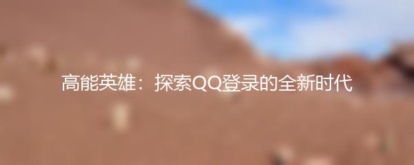 高能英雄：探索QQ登录的全新时代