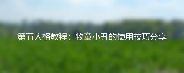 第五人格教程：牧童小丑的使用技巧分享