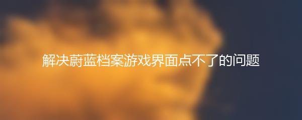 解决蔚蓝档案游戏界面点不了的问题
