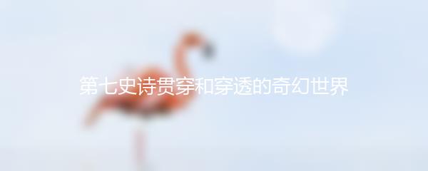 第七史诗贯穿和穿透的奇幻世界