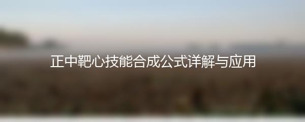 正中靶心技能合成公式详解与应用