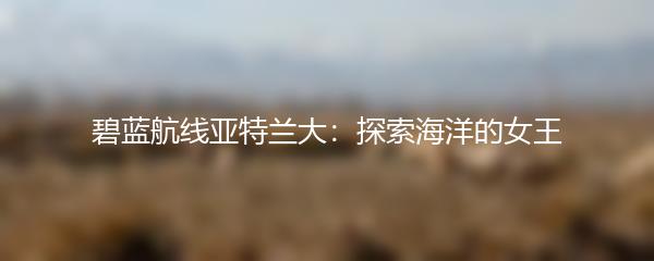 碧蓝航线亚特兰大：探索海洋的女王