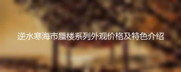 逆水寒海市蜃楼系列外观价格及特色介绍