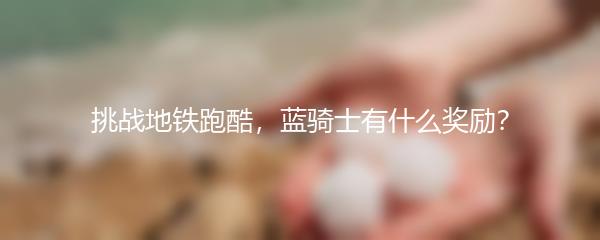 挑战地铁跑酷，蓝骑士有什么奖励？