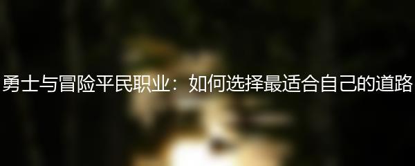 勇士与冒险平民职业：如何选择最适合自己的道路