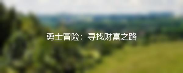 勇士冒险：寻找财富之路