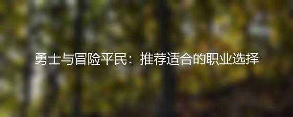 勇士与冒险平民：推荐适合的职业选择