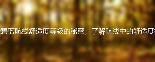 探索碧蓝航线舒适度等级的秘密，了解航线中的舒适度等级