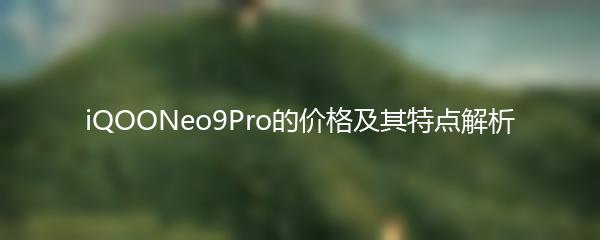 iQOONeo9Pro的价格及其特点解析