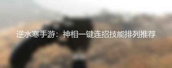 逆水寒手游：神相一键连招技能排列推荐