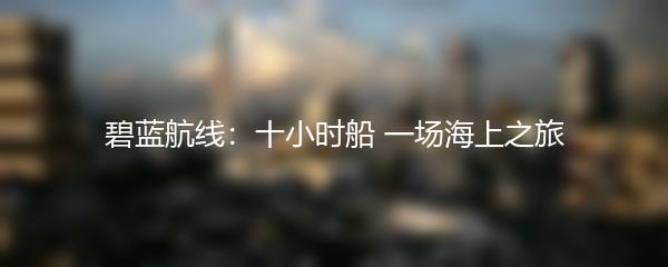 碧蓝航线：十小时船 一场海上之旅