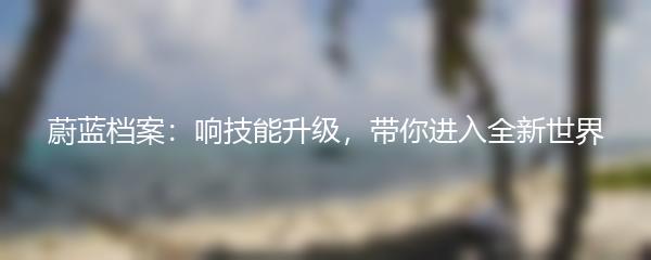 蔚蓝档案：响技能升级，带你进入全新世界