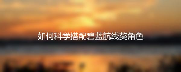 如何科学搭配碧蓝航线獒角色