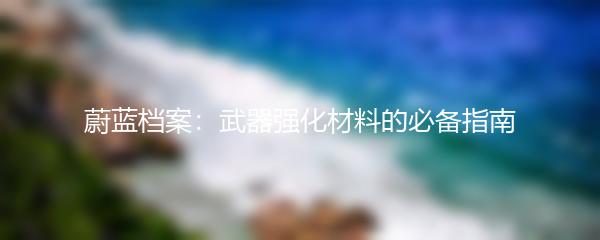 蔚蓝档案：武器强化材料的必备指南