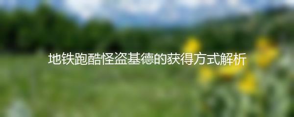 地铁跑酷怪盗基德的获得方式解析