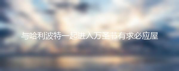 与哈利波特一起进入万圣节有求必应屋