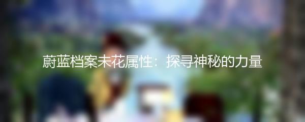 蔚蓝档案未花属性：探寻神秘的力量