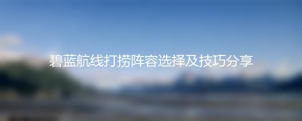 碧蓝航线打捞阵容选择及技巧分享