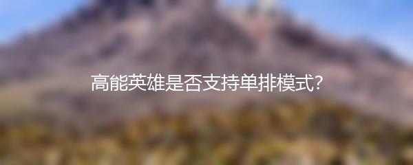 高能英雄是否支持单排模式？