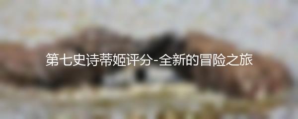 第七史诗蒂姬评分-全新的冒险之旅