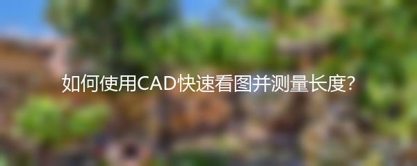 如何使用CAD快速看图并测量长度？