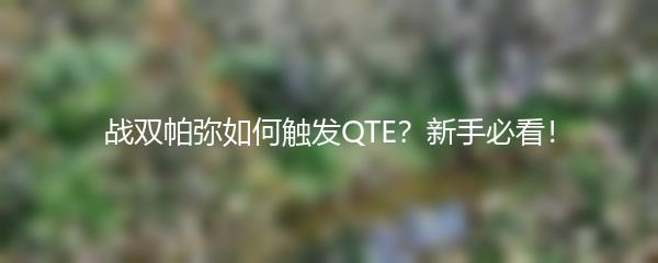 战双帕弥如何触发QTE？新手必看！