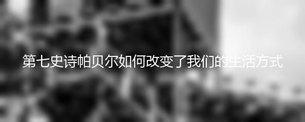 第七史诗帕贝尔如何改变了我们的生活方式