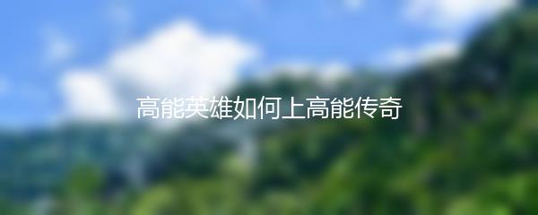 高能英雄如何上高能传奇