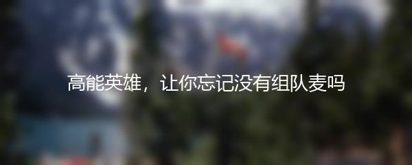 高能英雄，让你忘记没有组队麦吗