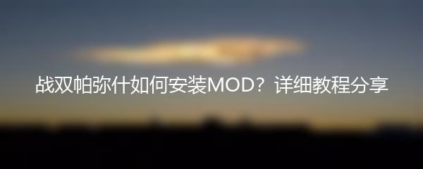 战双帕弥什如何安装MOD？详细教程分享