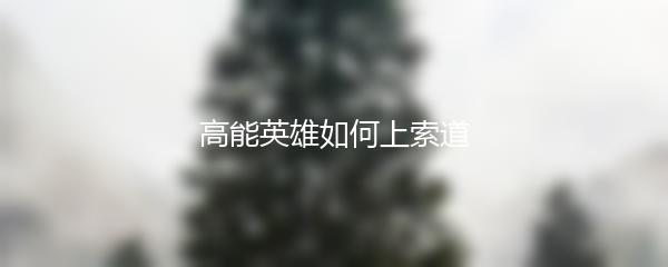 高能英雄如何上索道